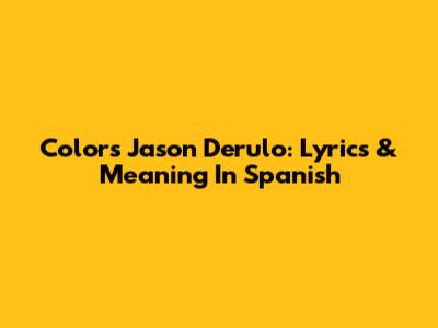 Colors Jason Derulo: Lyrics & Meaning In Spanish