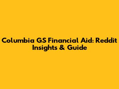 Columbia GS Financial Aid: Reddit Insights & Guide