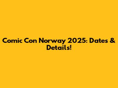 Comic Con Norway 2025: Dates & Details!