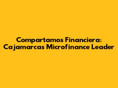Compartamos Financiera: Cajamarca's Microfinance Leader