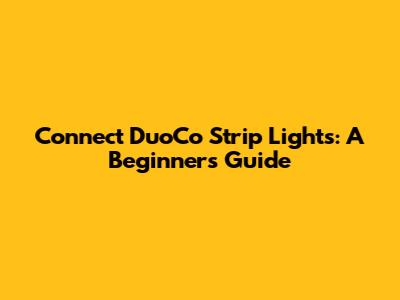 Connect DuoCo Strip Lights: A Beginner's Guide