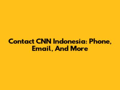Contact CNN Indonesia: Phone, Email, And More