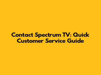 Contact Spectrum TV: Quick Customer Service Guide