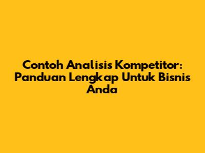 Contoh Analisis Kompetitor: Panduan Lengkap Untuk Bisnis Anda