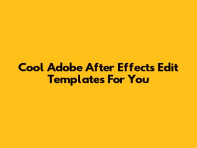 Cool Adobe After Effects Edit Templates For You