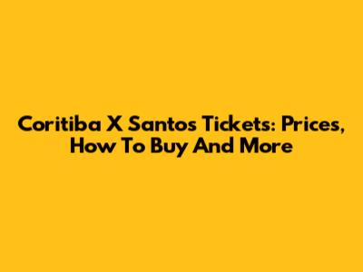 Coritiba X Santos Tickets: Prices, How To Buy And More