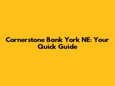 Cornerstone Bank York NE: Your Quick Guide
