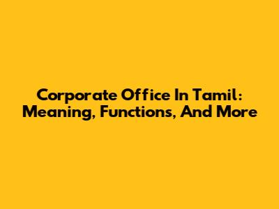 Corporate Office In Tamil: Meaning, Functions, And More