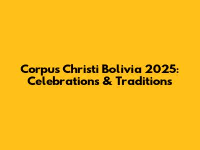 Corpus Christi Bolivia 2025: Celebrations & Traditions