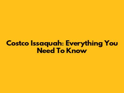 Costco Issaquah: Everything You Need To Know