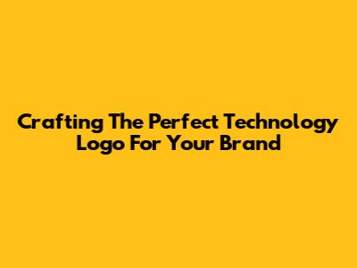 Crafting The Perfect Technology Logo For Your Brand