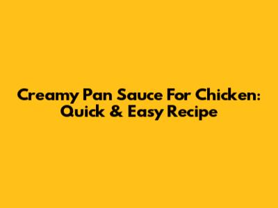 Creamy Pan Sauce For Chicken: Quick & Easy Recipe