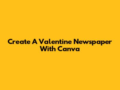 Create A Valentine Newspaper With Canva