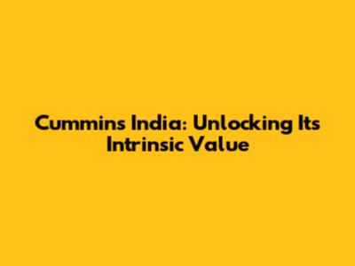 Cummins India: Unlocking Its Intrinsic Value