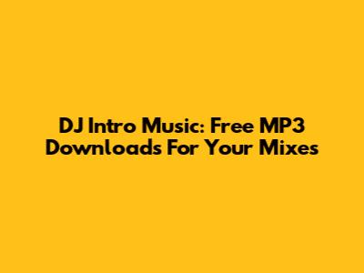 DJ Intro Music: Free MP3 Downloads For Your Mixes