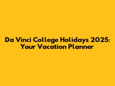 Da Vinci College Holidays 2025: Your Vacation Planner