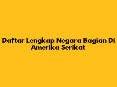 Daftar Lengkap Negara Bagian Di Amerika Serikat