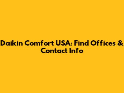 Daikin Comfort USA: Find Offices & Contact Info