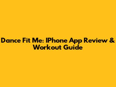 Dance Fit Me: IPhone App Review & Workout Guide