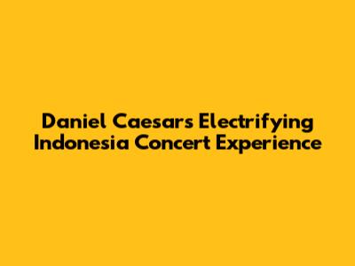 Daniel Caesar's Electrifying Indonesia Concert Experience