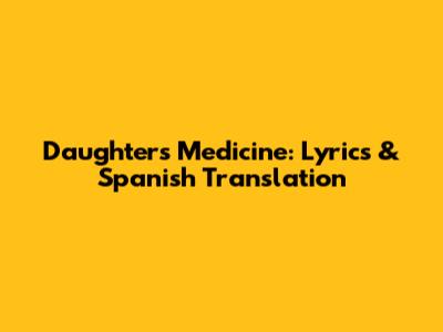 Daughter's Medicine: Lyrics & Spanish Translation