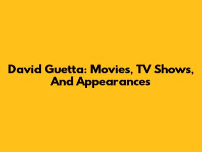 David Guetta: Movies, TV Shows, And Appearances