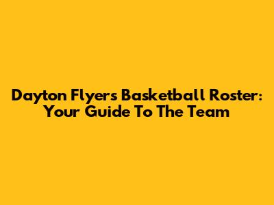Dayton Flyers Basketball Roster: Your Guide To The Team