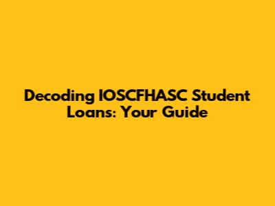Decoding IOSCFHASC Student Loans: Your Guide