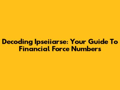 Decoding Ipseiiarse: Your Guide To Financial Force Numbers