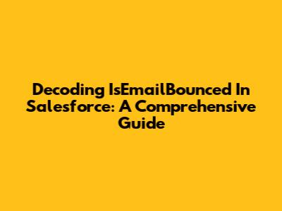 Decoding IsEmailBounced In Salesforce: A Comprehensive Guide