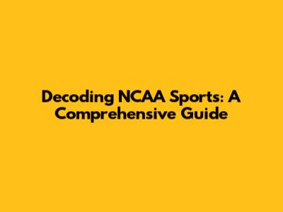 Decoding NCAA Sports: A Comprehensive Guide