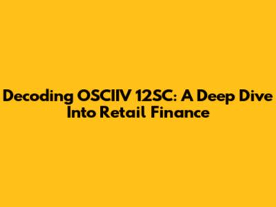 Decoding OSCIIV 12SC: A Deep Dive Into Retail Finance