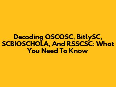 Decoding OSCOSC, BitlySC, SCBIOSCHOLA, And RSSCSC: What You Need To Know