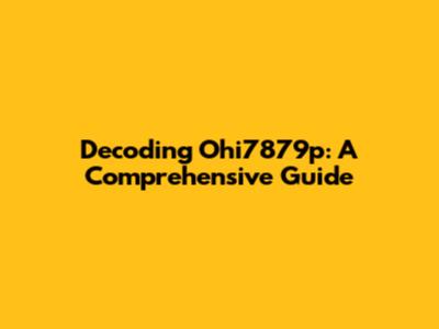 Decoding Ohi7879p: A Comprehensive Guide