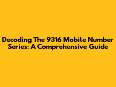 Decoding The 9316 Mobile Number Series: A Comprehensive Guide