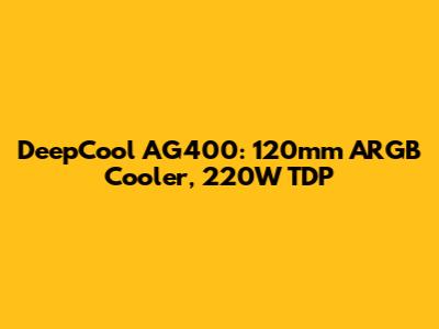 DeepCool AG400: 120mm ARGB Cooler, 220W TDP