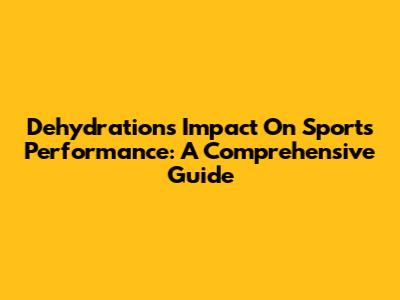 Dehydration's Impact On Sports Performance: A Comprehensive Guide