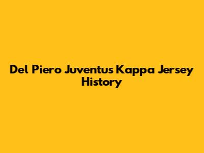 Del Piero Juventus Kappa Jersey History