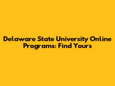 Delaware State University Online Programs: Find Yours