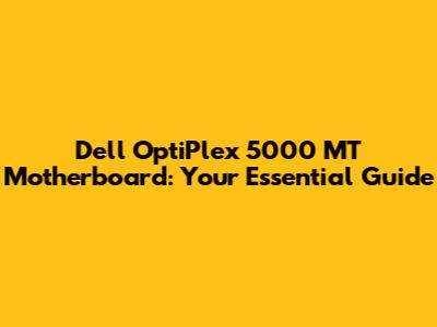 Dell OptiPlex 5000 MT Motherboard: Your Essential Guide