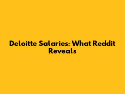Deloitte Salaries: What Reddit Reveals