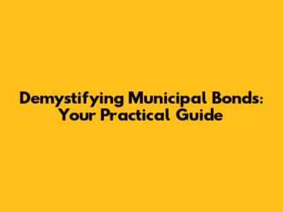 Demystifying Municipal Bonds: Your Practical Guide