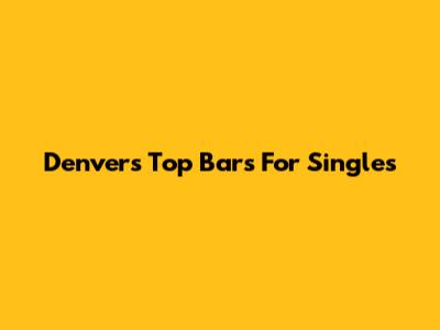 Denver's Top Bars For Singles