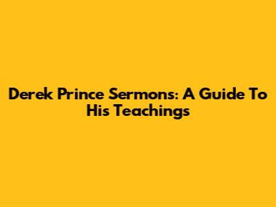 Derek Prince Sermons: A Guide To His Teachings