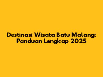 Destinasi Wisata Batu Malang: Panduan Lengkap 2025