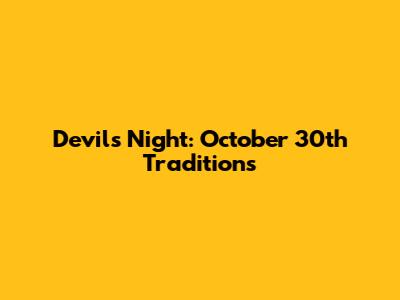 Devil's Night: October 30th Traditions