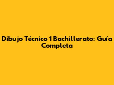 Dibujo Técnico 1 Bachillerato: Guía Completa