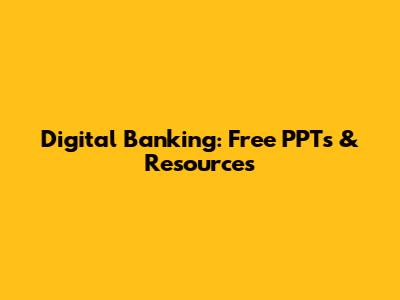 Digital Banking: Free PPTs & Resources