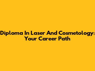 Diploma In Laser And Cosmetology: Your Career Path