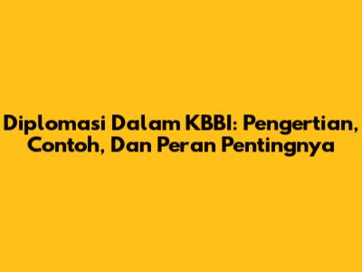 Diplomasi Dalam KBBI: Pengertian, Contoh, Dan Peran Pentingnya